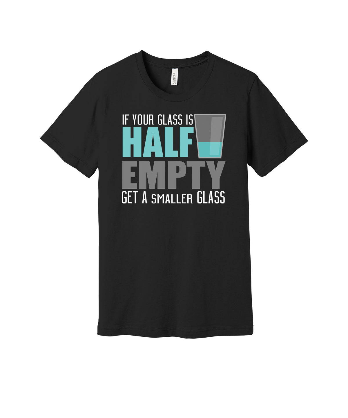 Half Empty Get a Smaller Glass graphic on a black Bella+Canvas 3001 tee