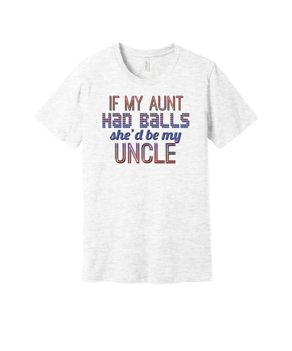 If My Aunt Had Balls graphic on a ash Bella+Canvas 3001 tee