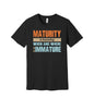 Maturity and Immaturity graphic on a black Bella+Canvas 3001 tee