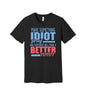 Better Idiot graphic on a black Bella+Canvas 3001 tee