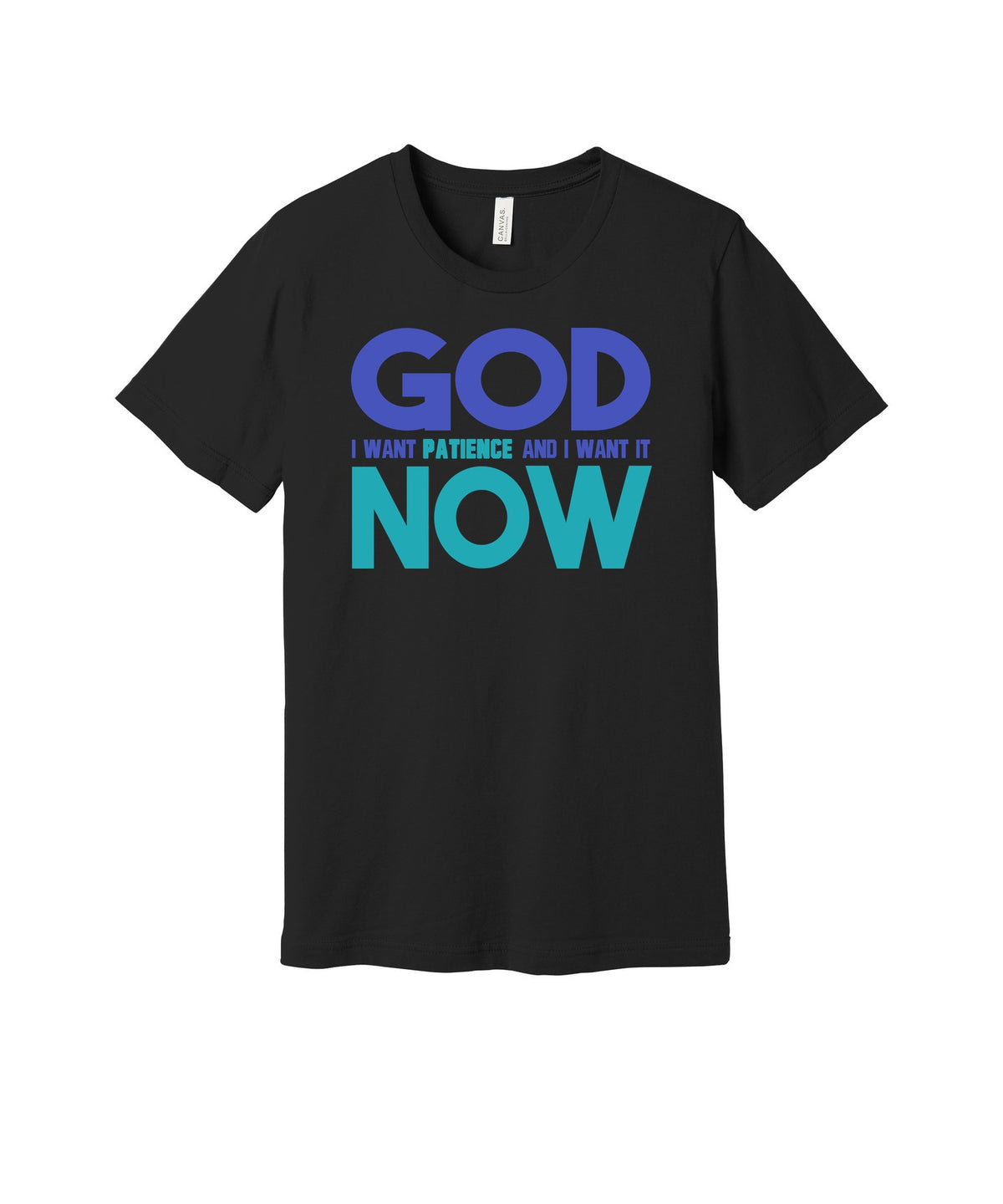 God I Want Patience Now graphic on a black Bella+Canvas 3001 tee