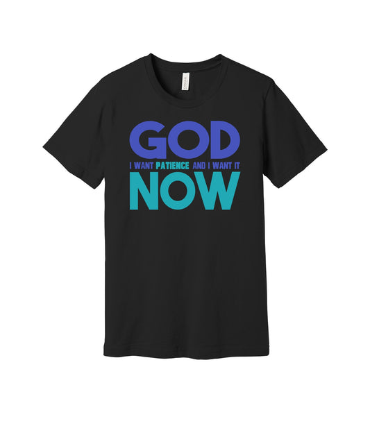 God I Want Patience Now graphic on a black Bella+Canvas 3001 tee