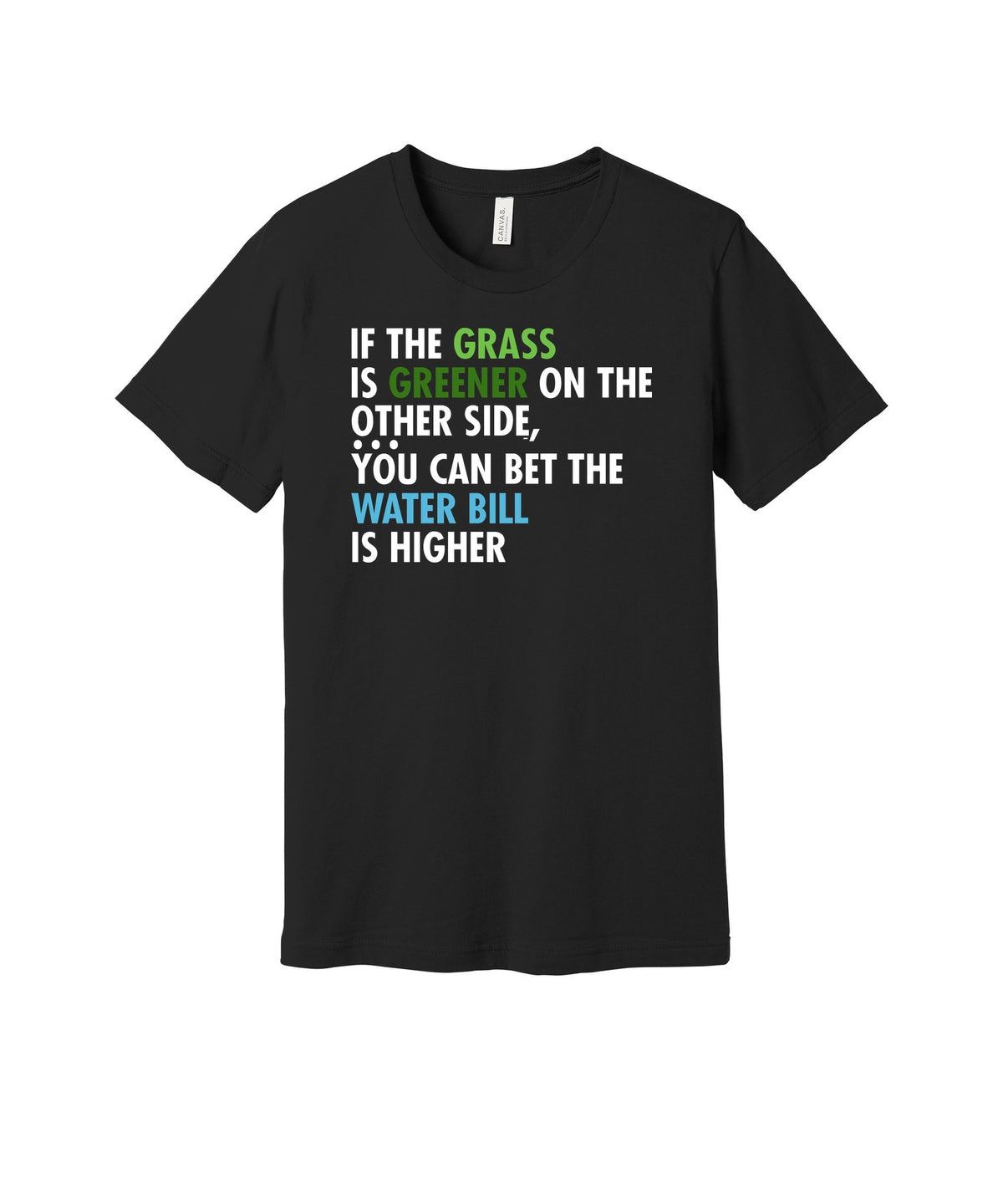 Greener Grass Higher Water Bill graphic on a black Bella+Canvas 3001 tee