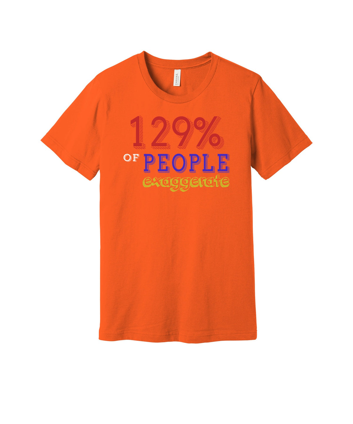 129 Percent Exaggerate graphic on a orange Bella+Canvas 3001 tee