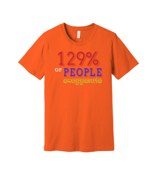 129 Percent Exaggerate graphic on a orange Bella+Canvas 3001 tee