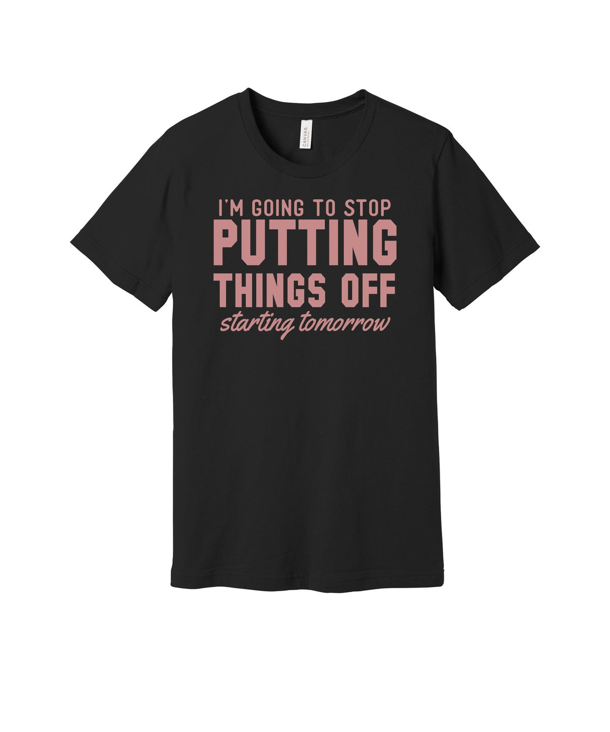 Stop Putting Things Off Tomorrow graphic on a black Bella+Canvas 3001 tee