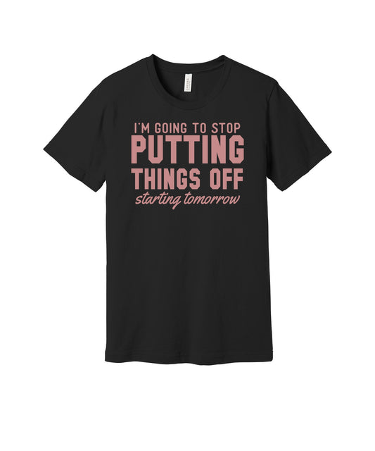 Stop Putting Things Off Tomorrow graphic on a black Bella+Canvas 3001 tee