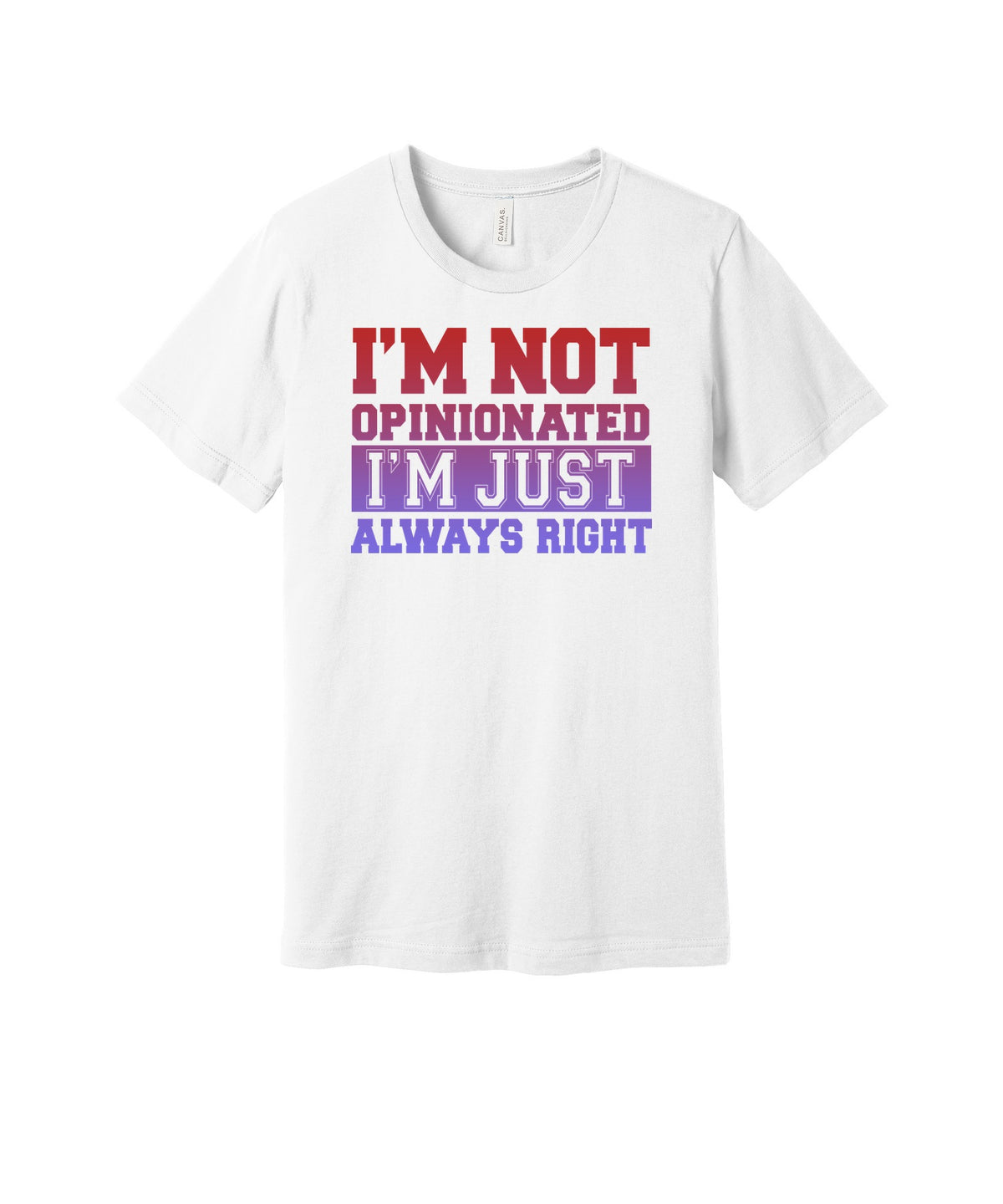 I'm Always Right graphic on a white Bella+Canvas 3001 tee