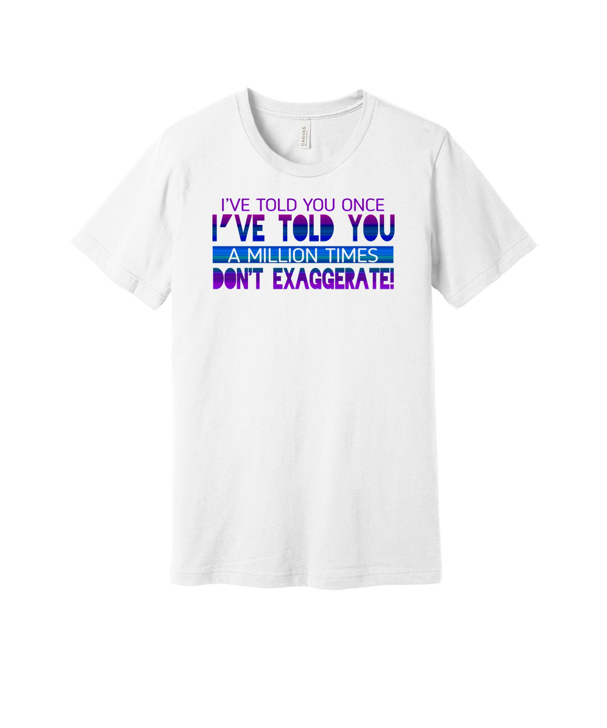 Don't Exaggerate a Million Times graphic on a white Bella+Canvas 3001 tee