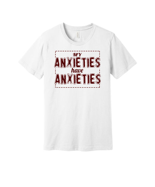 My Anxieties Have Anxieties graphic on a white Bella+Canvas 3001 tee