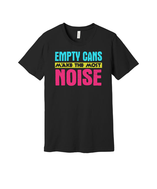 Empty Cans Make the Most Noise graphic on a black Bella+Canvas 3001 tee