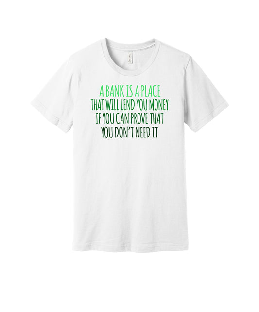 A Bank Lends When You Don't Need It graphic on a white Bella+Canvas 3001 tee