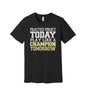 Practice Today Champion Tomorrow graphic on a black Bella+Canvas 3001 tee