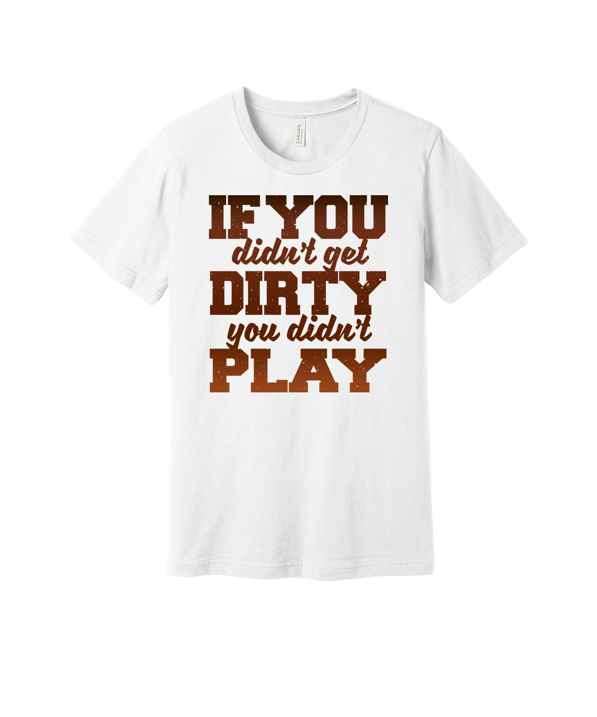 Didn't Get Dirty Didn't Play graphic on a white Bella+Canvas 3001 tee