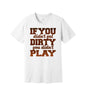 Didn't Get Dirty Didn't Play graphic on a white Bella+Canvas 3001 tee