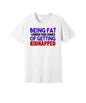 Too Fat to Kidnap graphic on a white Bella+Canvas 3001 tee