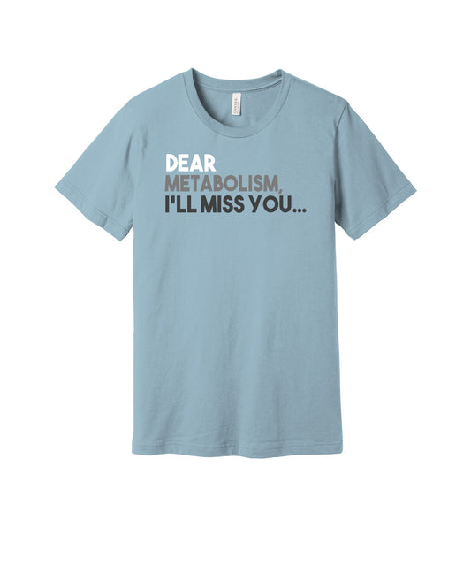 Dear Metabolism I'll Miss You graphic on a light blue Bella+Canvas 3001 tee