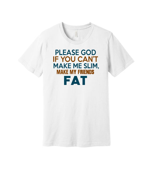 Make Your Friends Fat graphic on a white Bella+Canvas 3001 tee