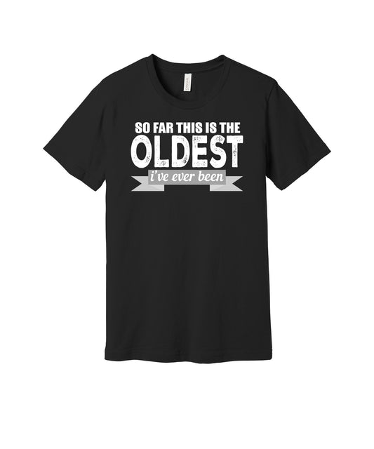 Oldest I've Ever Been graphic on a black Bella+Canvas 3001 tee