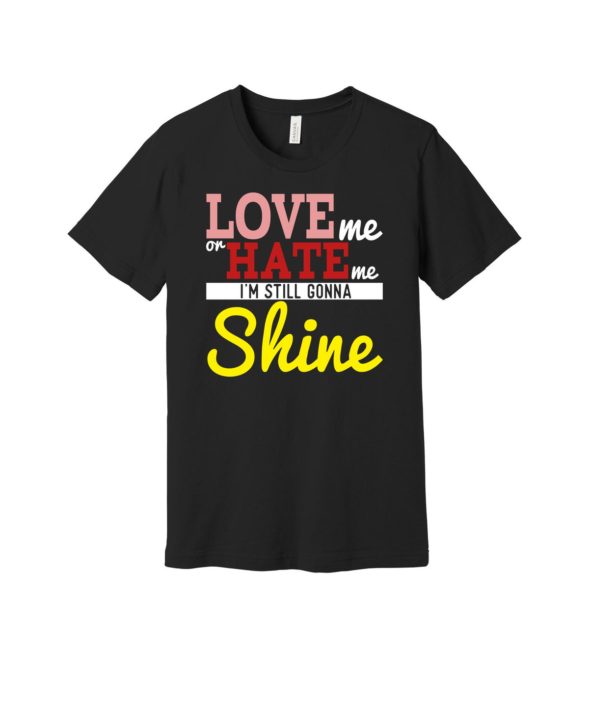 Love Me Hate Me Still Shine graphic on a black Bella+Canvas 3001 tee