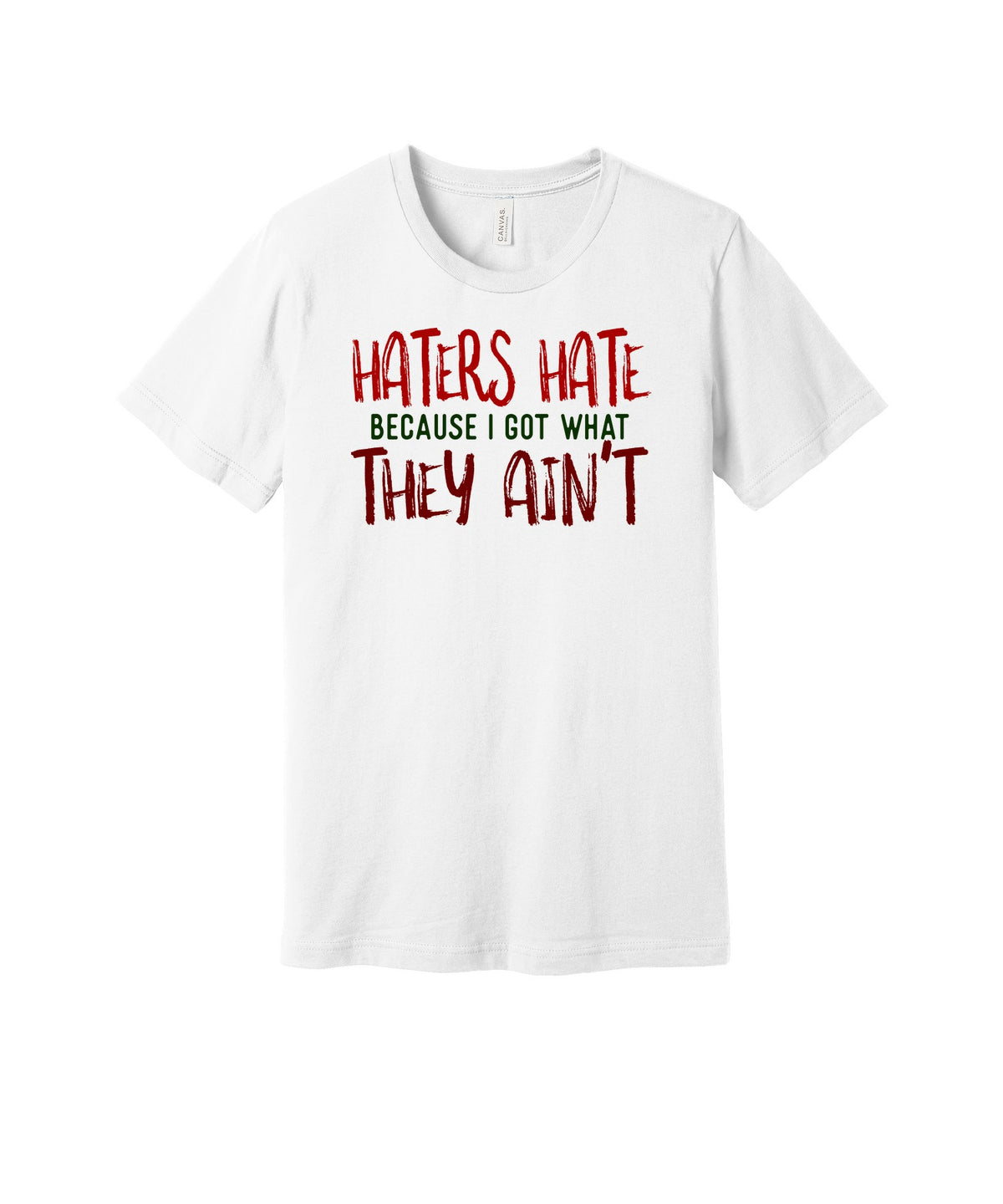 Haters Hate What They Ain't graphic on a white Bella+Canvas 3001 tee