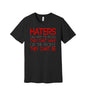 Haters Can't Have Can't Be graphic on a black Bella+Canvas 3001 tee