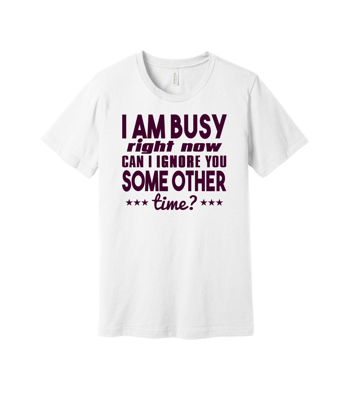 Busy Can I Ignore You Later graphic on a white Bella+Canvas 3001 tee