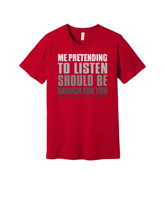 Pretending to Listen graphic on a red Bella+Canvas 3001 tee