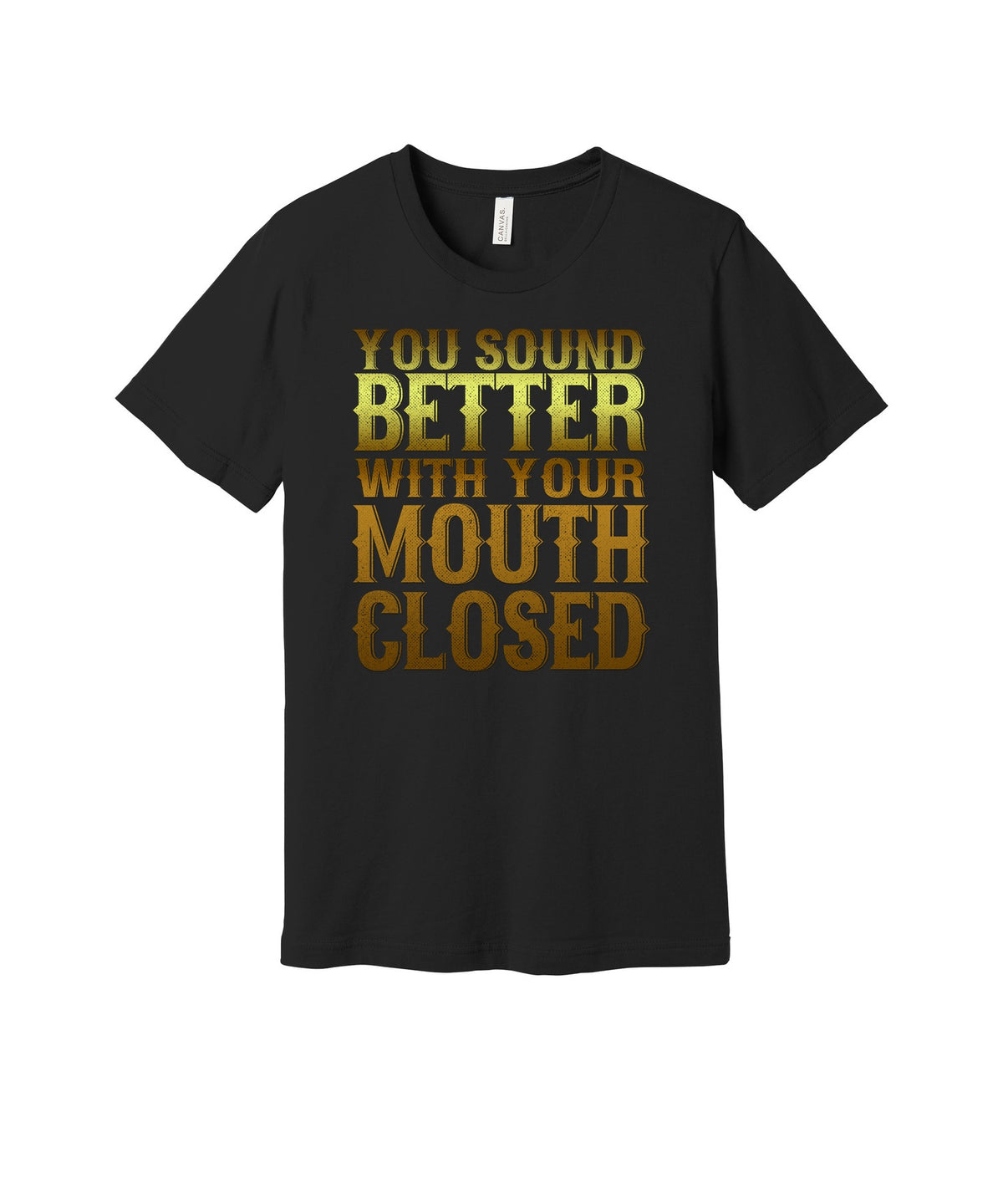 Better With Your Mouth Closed graphic on a black Bella+Canvas 3001 tee