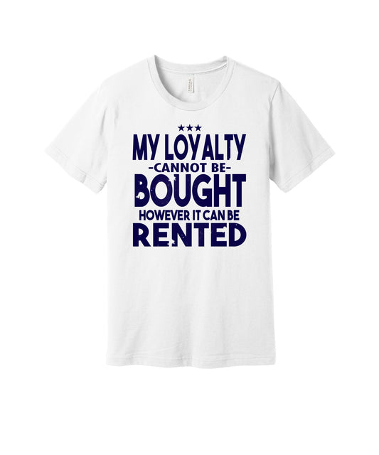 Loyalty Is Rented graphic on a white Bella+Canvas 3001 tee