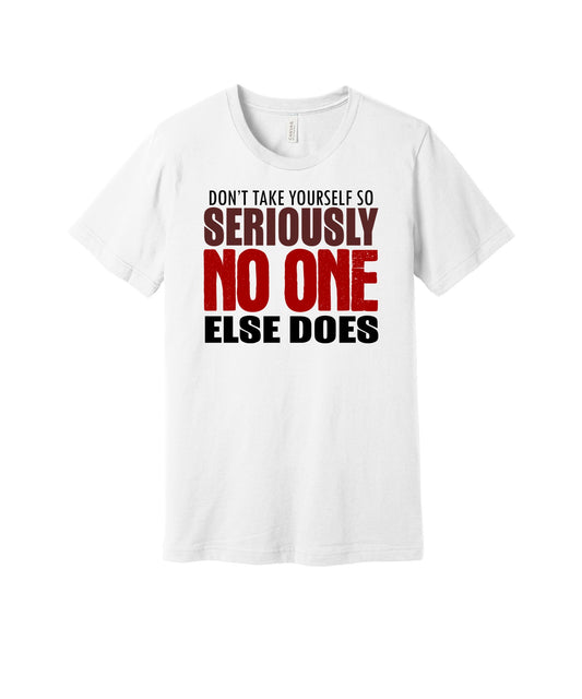 Don't Take Yourself Seriously graphic on a white Bella+Canvas 3001 tee