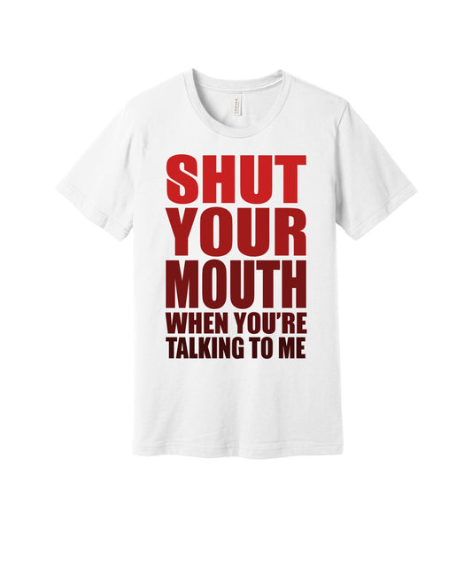 Shut Your Mouth While Talking graphic on a white Bella+Canvas 3001 tee