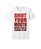Shut Your Mouth While Talking graphic on a white Bella+Canvas 3001 tee