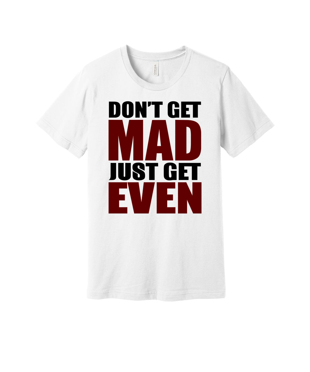 Don't Get Mad Get Even graphic on a white Bella+Canvas 3001 tee