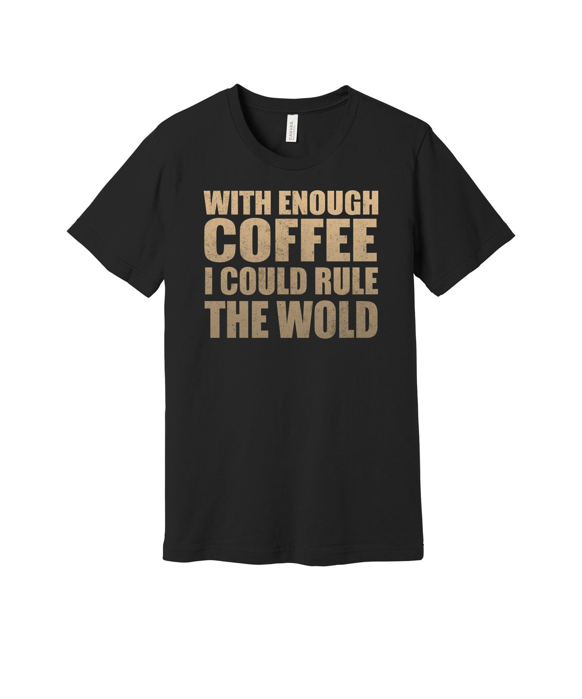 Enough Coffee to Rule the World graphic on a black Bella+Canvas 3001 tee