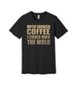 Enough Coffee to Rule the World graphic on a black Bella+Canvas 3001 tee