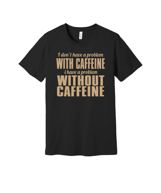 Problem Without Caffeine graphic on a black Bella+Canvas 3001 tee