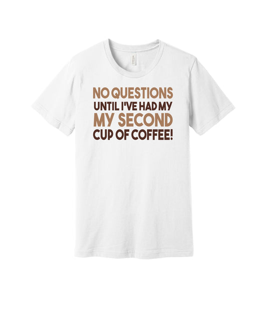 No Questions Before My Second Cup graphic on a white Bella+Canvas 3001 tee
