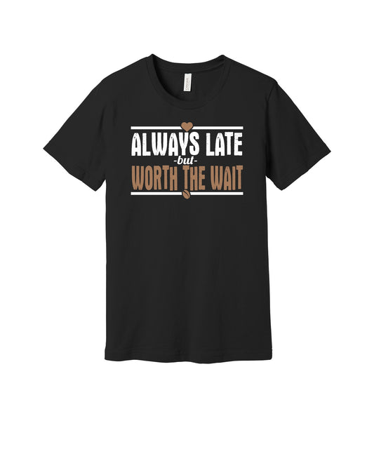 Always Latte Worth the Wait graphic on a black Bella+Canvas 3001 tee