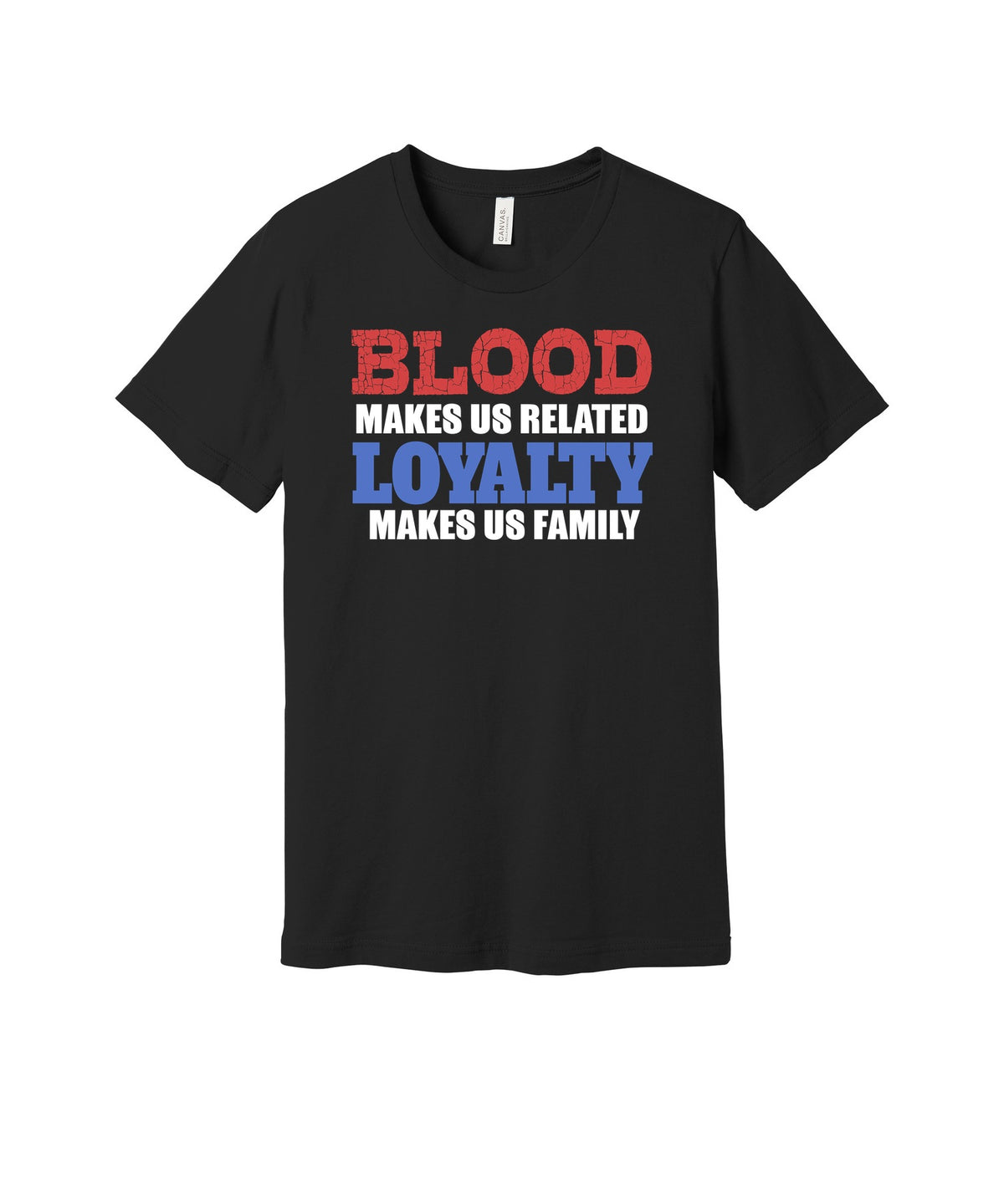 Blood Makes You Related Loyalty Makes Family graphic on a black Bella+Canvas 3001 tee