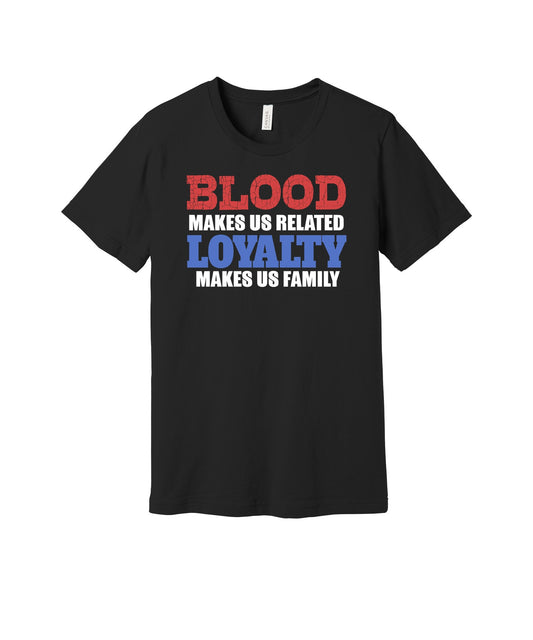 Blood Makes You Related Loyalty Makes Family graphic on a black Bella+Canvas 3001 tee