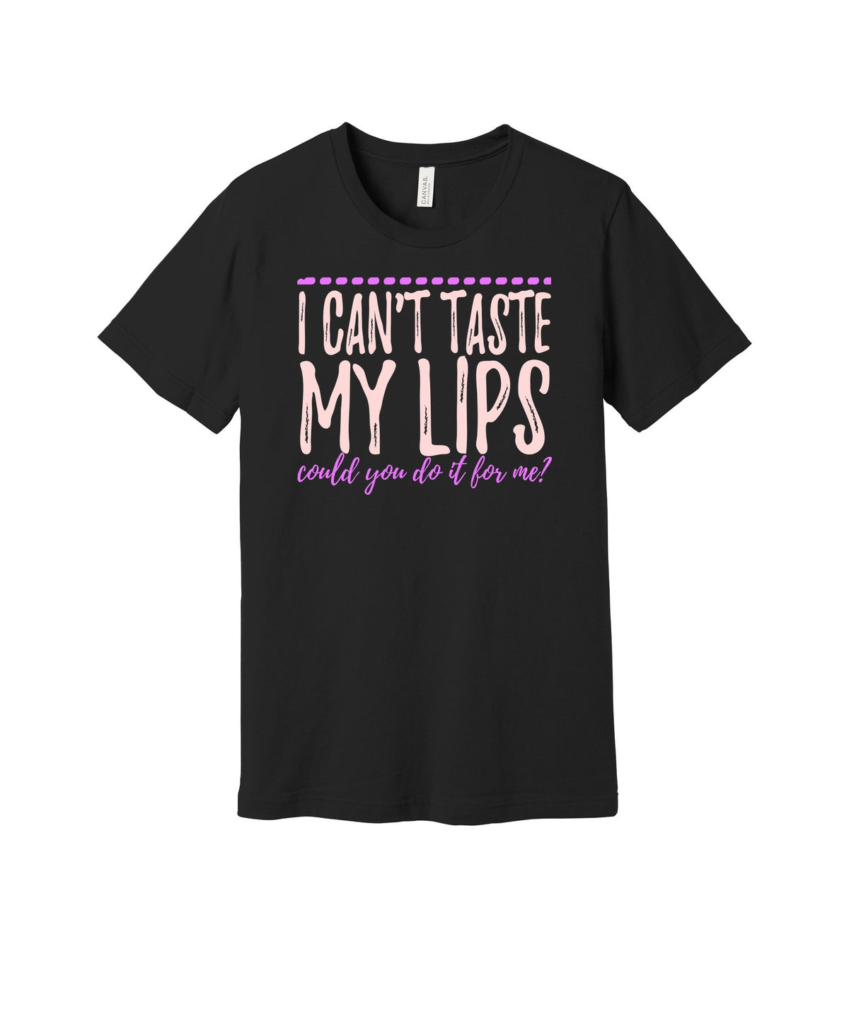 Can't Taste My Lips graphic on a black Bella+Canvas 3001 tee