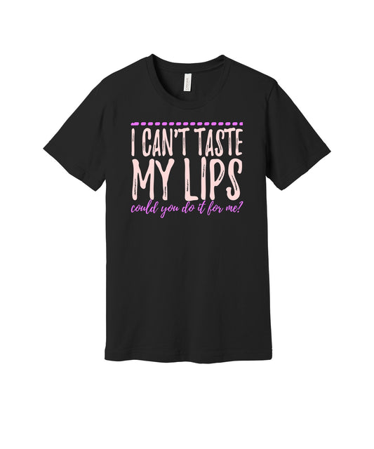 Can't Taste My Lips graphic on a black Bella+Canvas 3001 tee