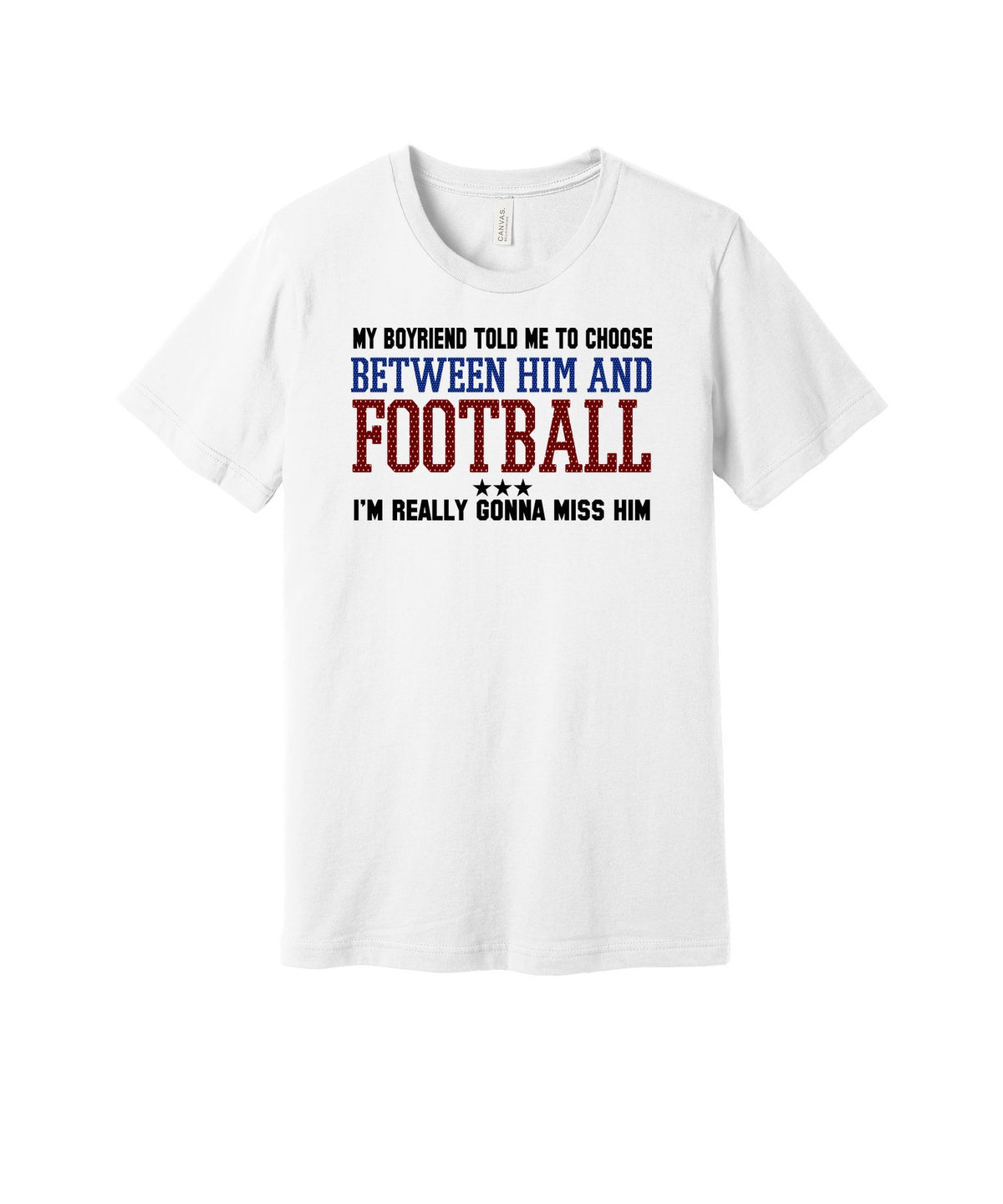 Choose Between Him and Football graphic on a white Bella+Canvas 3001 tee
