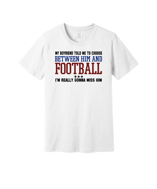 Choose Between Him and Football graphic on a white Bella+Canvas 3001 tee