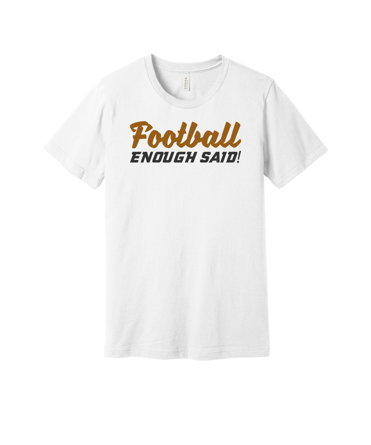 Football Enough Said graphic on a white Bella+Canvas 3001 tee