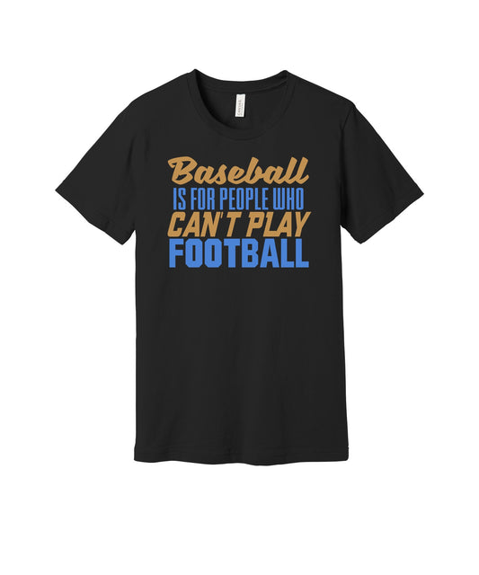 Baseball Is for People Who Can't Play Football graphic on a black Bella+Canvas 3001 tee