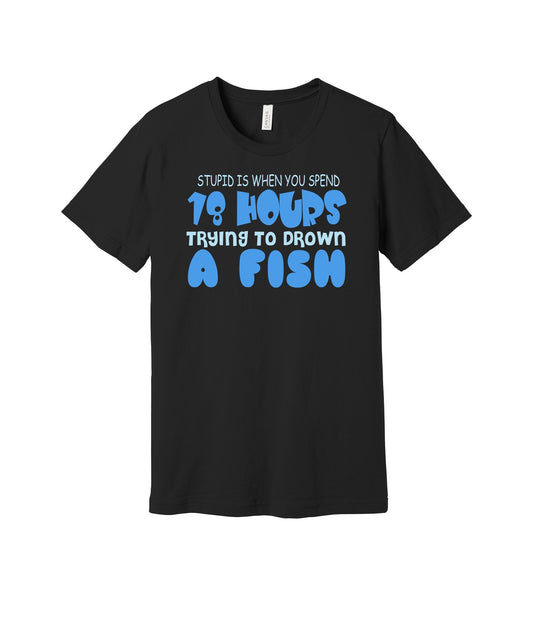 Trying to Drown a Fish graphic on a black Bella+Canvas 3001 tee