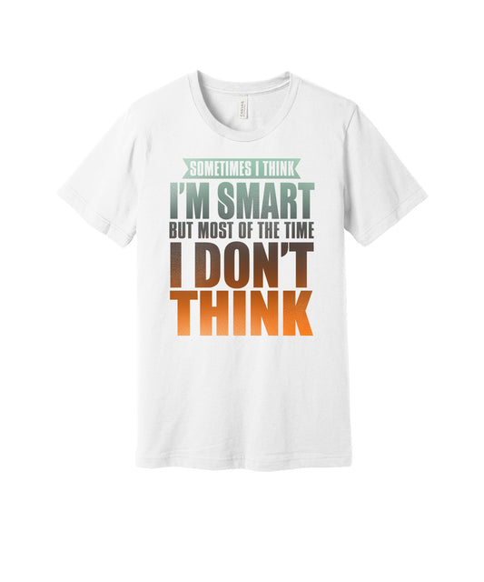 Sometimes I Think I'm Smart graphic on a white Bella+Canvas 3001 tee