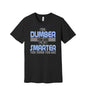 The Dumber You Are graphic on a black Bella+Canvas 3001 tee